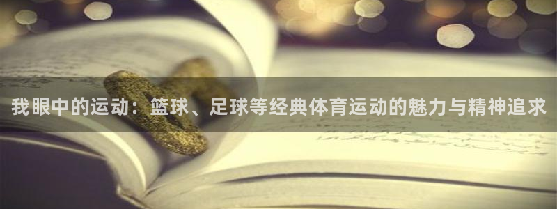 MK体育官网下载招商电话是多少啊：我眼中的运动：篮球、足球等