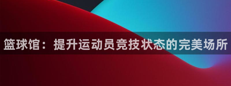 MK体育官网下载娱乐：篮球馆：提升运动员竞技状态的完