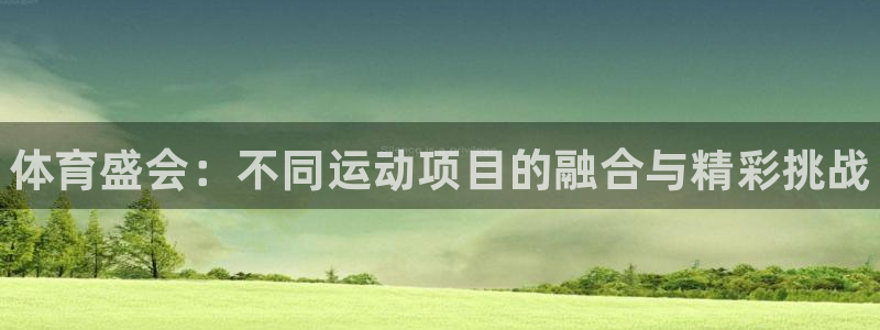 MK体育官方正版app集团官网首页网址：体育盛会：不