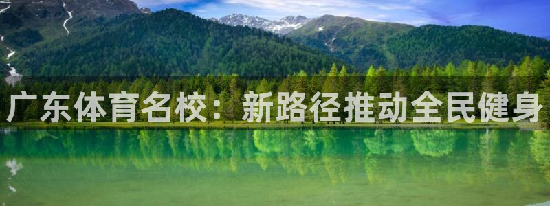 MK体育官方正版app娱乐网站：广东体育名校：新路径推动全民