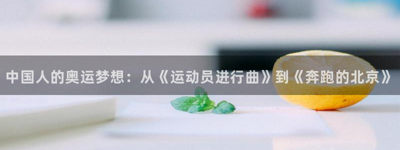  mk体育是正规的吗知乎：中国人的奥运梦想：从《运动员进行曲》