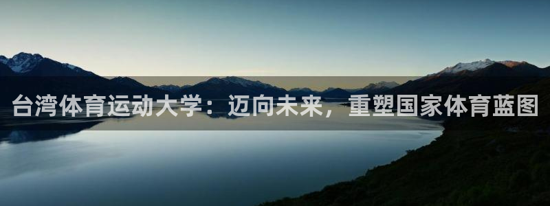  mk体育平台登录入口：台湾体育运动大学：迈向未来，重塑国家体