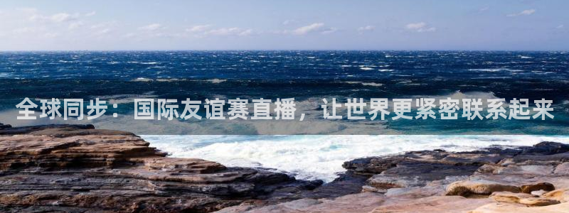 袋鼠在线直播体育：全球同步：国际友谊赛直播，让世界更紧密联系起来