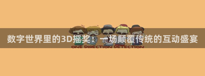 袋鼠直播体育免费观看入口：数字世界里的3D摇奖：一场颠覆传统的互动盛宴